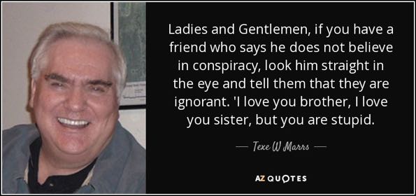 quote-ladies-and-gentlemen-if-you-have-a-friend-who-says-he-does-not-believe-in-conspiracy-texe-w-marrs-78-38-78.jpg