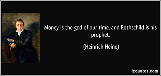 quote-money-is-the-god-of-our-time-and-rothschild-is-his-prophet-heinrich-heine-363082.jpg